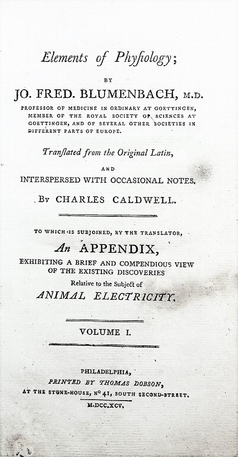 Elements of Physiology translated from the Original Latin and interspersed  with occasional notes by Charles Caldwell, to which is subjoined, by the  translator, An Appendix, exhibiting a brief and compendious view of