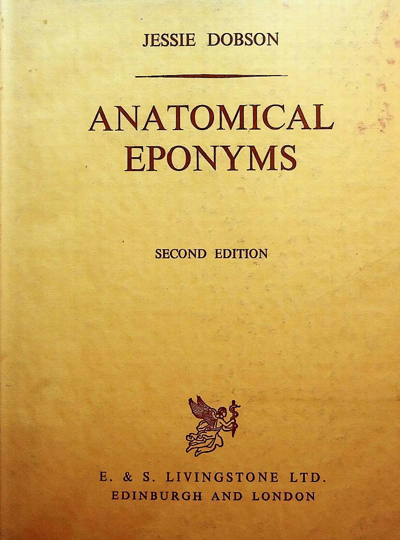 Image for Anatomical Eponyms. Being a Biographical Dictionary of Those Anatomists Whose Names Have Become Incorporated Into Anatomical Nomenclature, With Definitions of the Structures to Which Their Names HAve Been Attached and References to the Works in Which They are Described