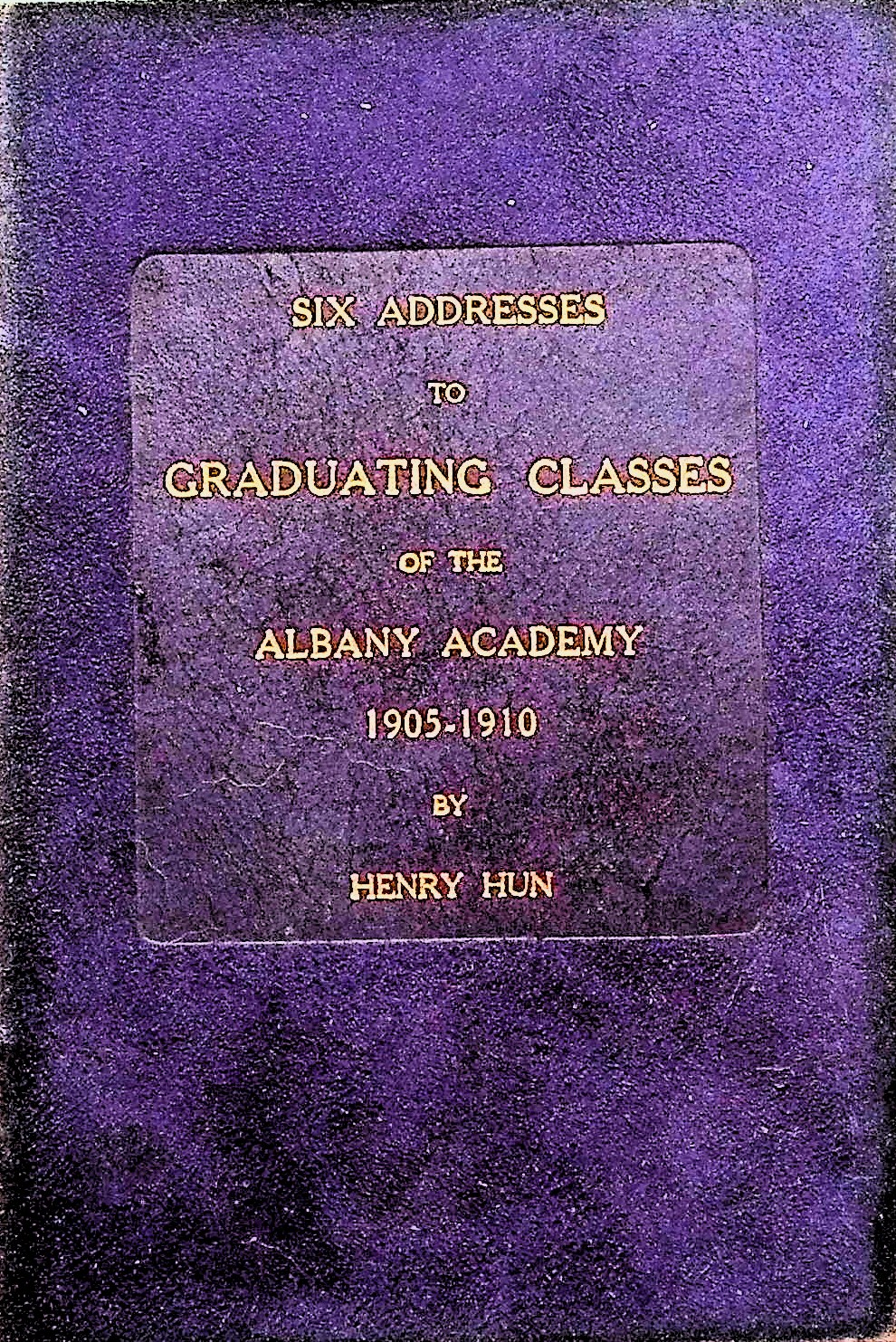 Six Addresses to Graduating Classes of the Albany Academy 1905-1910