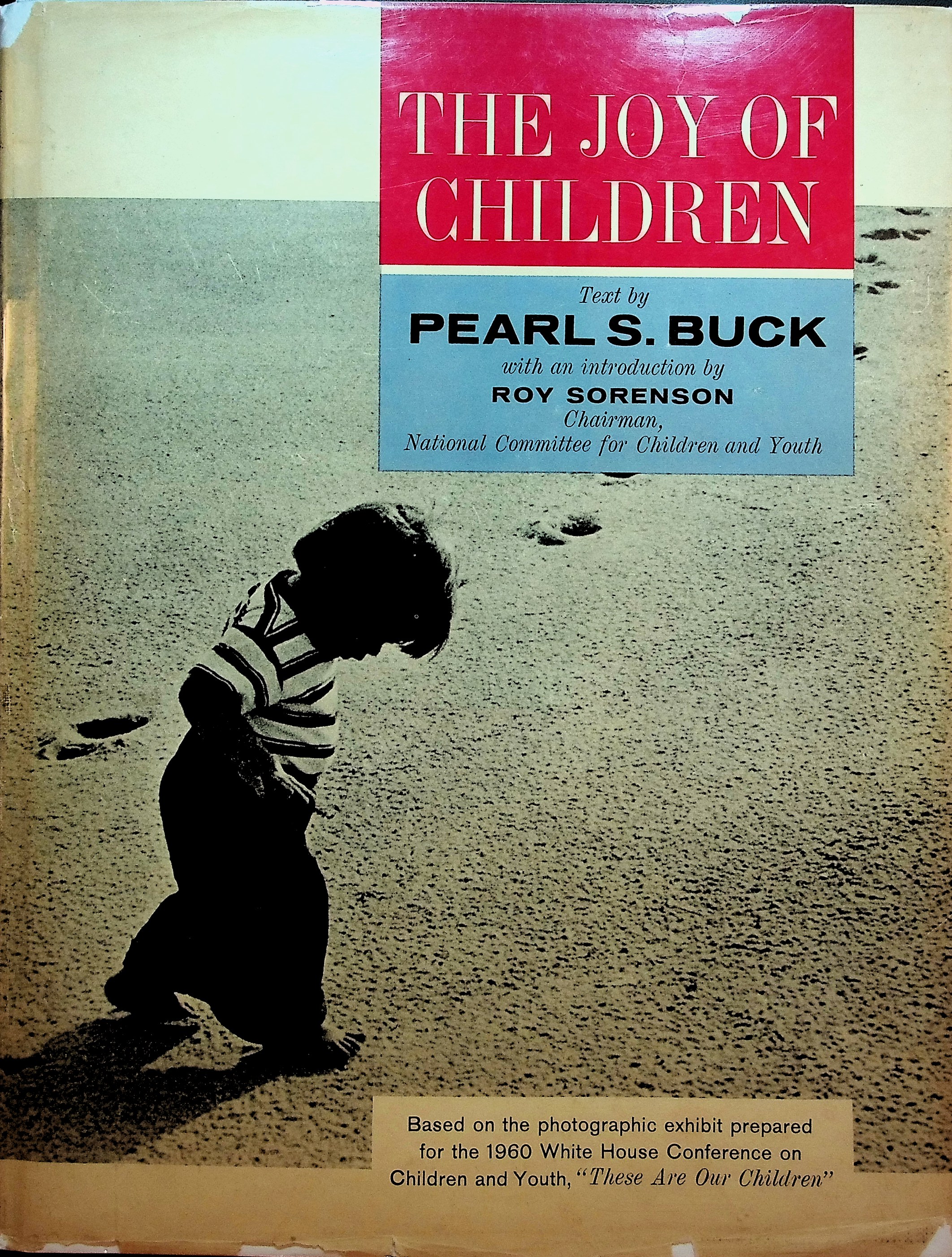 The Joy of Children: Text by Pearl S. Buck with an introduction by Roy Sorenson. Based on the photographic exhibit prepared for the 1960 White House Conference on Children and Youth, These Are Our Children