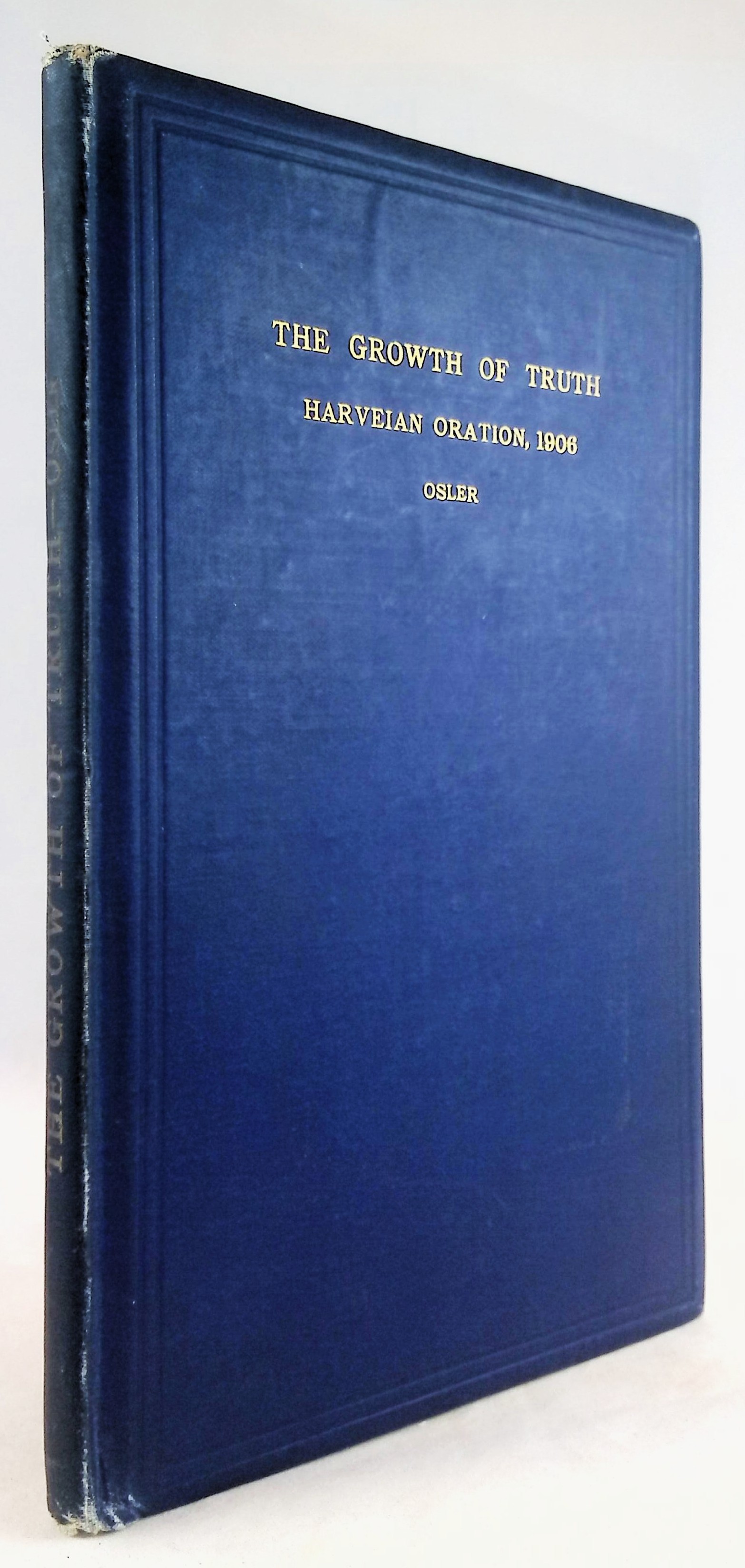 The Growth of Truth As Illustrated in the Discovery of the Circulation of the Blood, being the Harveian Oration Delivered at the Royal College of physicians, London, October 18, 1906