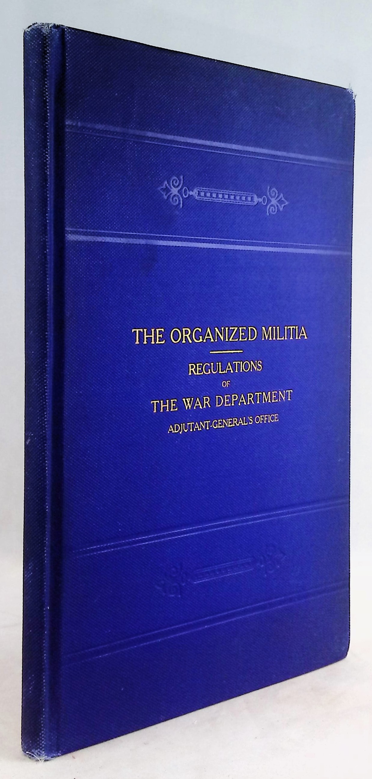 Regulations of the War Department governing the Organized Militia under the Constitution and the Laws of the United States