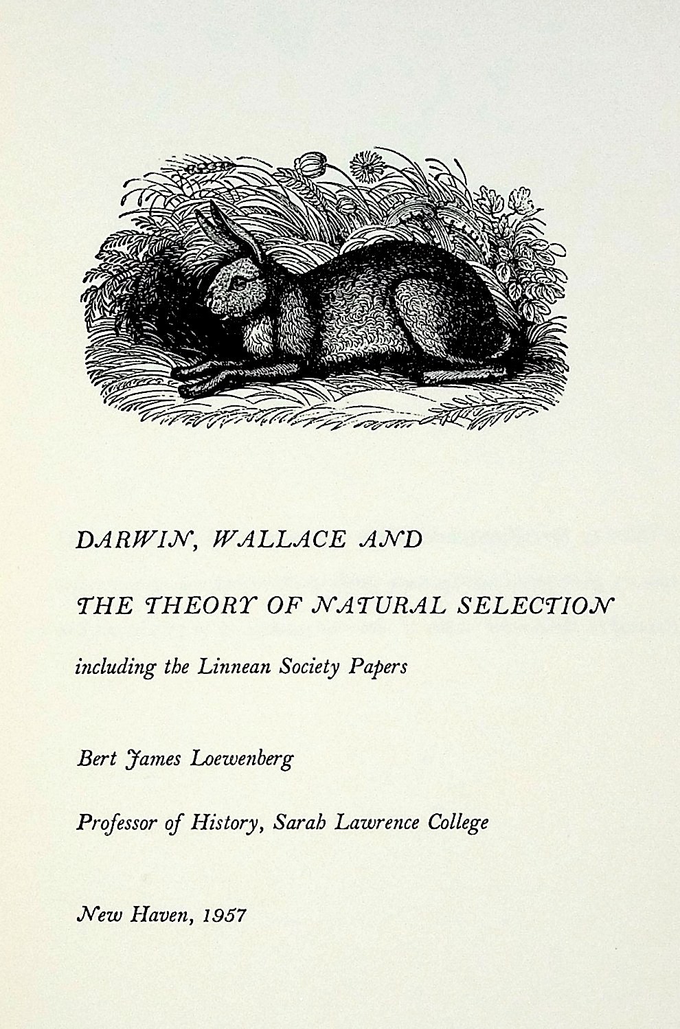 Darwin, Wallace, and the Theory of Natural Selection. To commemorate the centennial of the meeting of the Linnean Society, July1, 1838, and the Papers of Charles Darwin and Alfred Russel Wallace which were read there; Dedicated to the Darwin Anniversary Committee, Inc., organized to commemorate the 