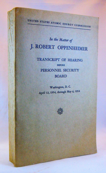 Image for United States Atomic Energy Commission: In the Matter of J. Robert Oppenheimer. I. Transcript of Hearing before Peronnel Security Board, and II. Texts of Principal Documents and Letters of Personnel Security Board General Manager Commissioners, together with program for a lecture by Martin J. Sherwin titled Oppenheimer's Legacy: Science and Government in the Shadow of Nuclear Weapons, February 1, 2006, at CalTech. The program is signed by David Baltimore, 1975 Nobel laureate in Physiology or Medicine and President of Caltech from 1997 to 2006, and panelist who discussed the historical and ethical ramifications of the creation of the atomic bomb with the lecturer. Also included is a program for an October 15, 2003 lecture by Baltimore, Viruses, Viruses, Viruses.