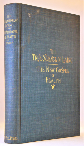 Image for The True Science of Living. The New Gospel of Health. Practical and physiological. Story of an evolution of natural law in the cure of disease for physicians and laymen. How the Sick Get Well; How the Well Get Sick. Alcoholics freshly considered